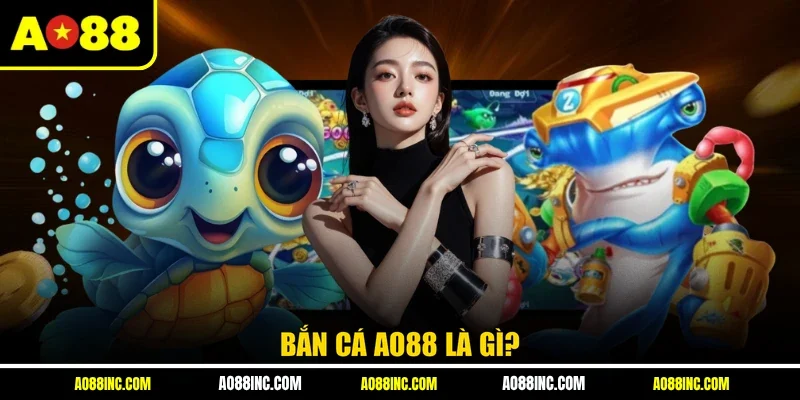 Bắn cá AO88 là gì?