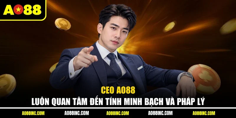 CEO AO88 luôn quan tâm đến tính minh bạch và pháp lý
