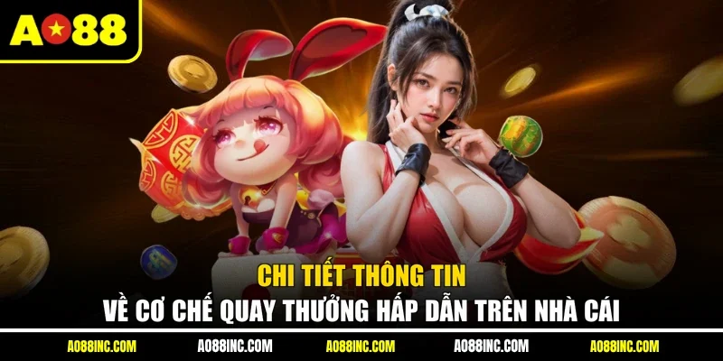 Chi tiết thông tin về cơ chế quay thưởng hấp dẫn trên nhà cái