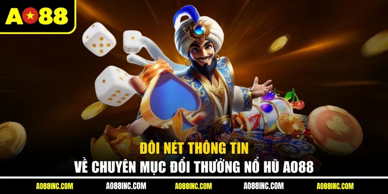 Đôi nét thông tin về chuyên mục đổi thưởng nổ hũ AO88