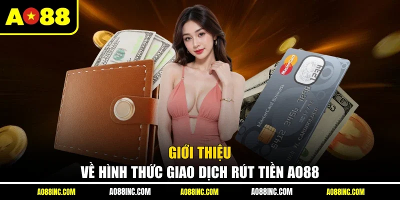 Giới thiệu về hình thức giao dịch rút tiền AO88