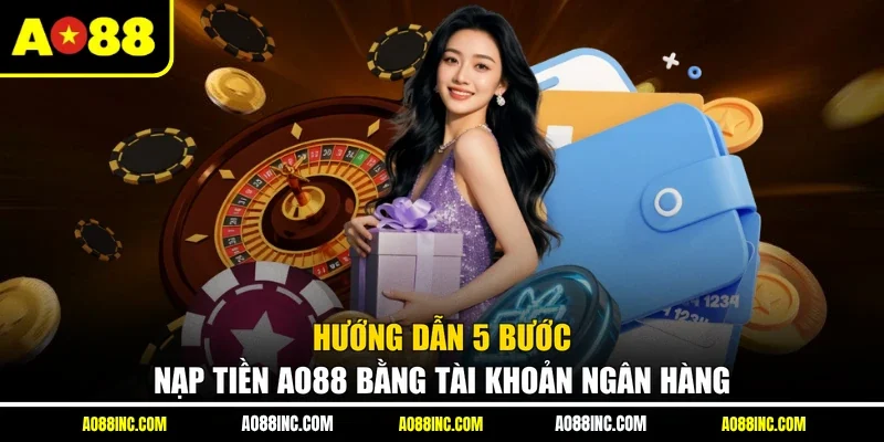 Hướng dẫn 5 bước nạp tiền AO88 bằng tài khoản ngân hàng