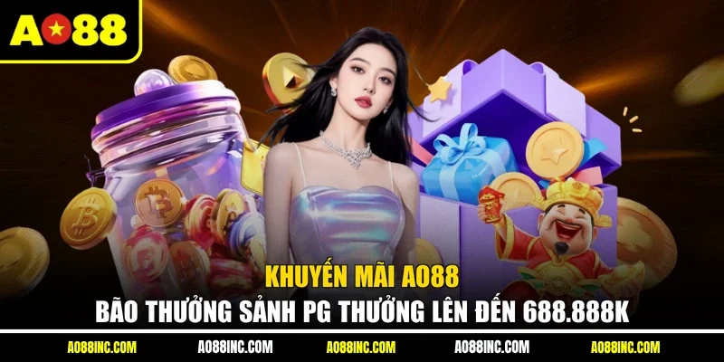 Khuyến mãi AO88 bão thưởng sảnh PG thưởng lên đến 688.888K