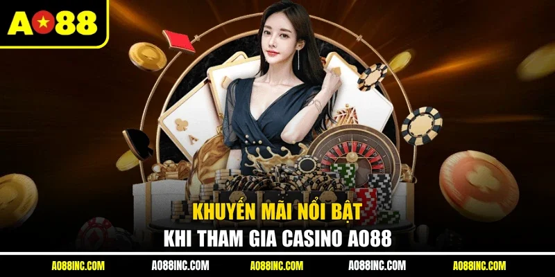 Khuyến mãi nổi bật khi tham gia Casino AO88