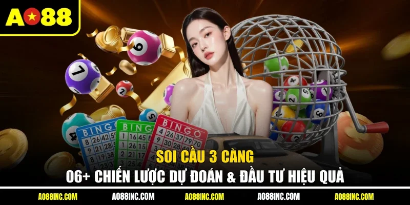 Soi Cầu 3 Càng - 06+ Chiến Lược Dự Đoán & Đầu Tư Hiệu Quả
