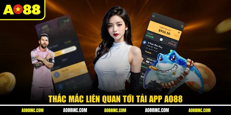 Thắc mắc liên quan tới tải app AO88