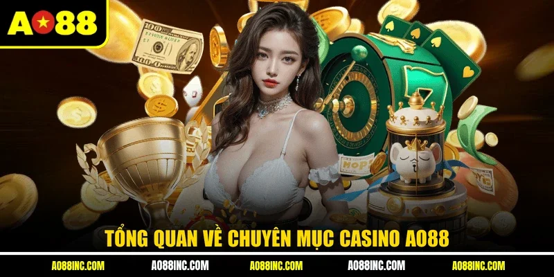 Tổng quan về chuyên mục Casino AO88