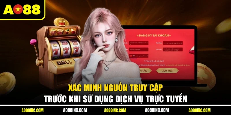 Xác minh nguồn truy cập trước khi sử dụng dịch vụ trực tuyến